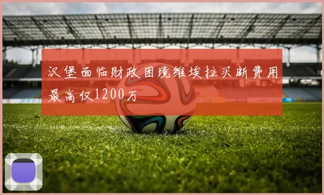 汉堡面临财政困境维埃拉买断费用最高仅1200万