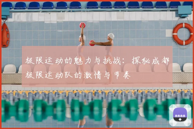 极限运动的魅力与挑战：探秘成都极限运动队的激情与节奏