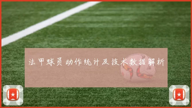 法甲球员动作统计及技术数据解析