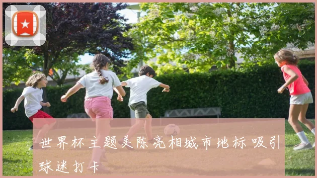 世界杯主题美陈亮相城市地标 吸引球迷打卡