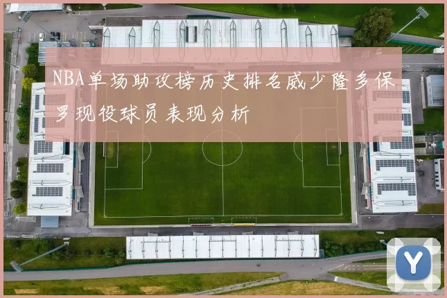 NBA单场助攻榜历史排名威少隆多保罗现役球员表现分析