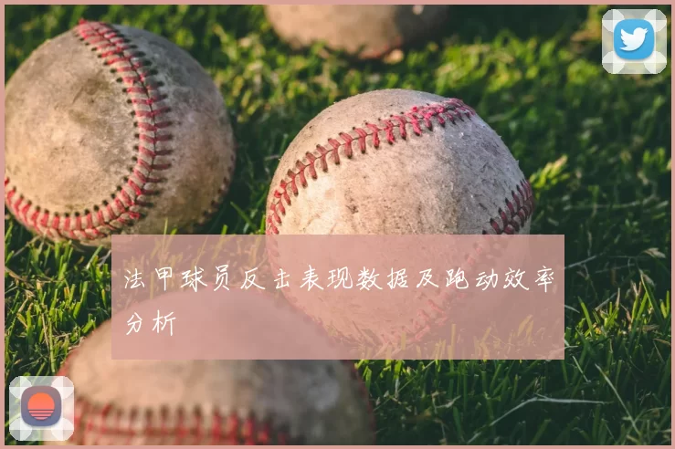法甲球员反击表现数据及跑动效率分析