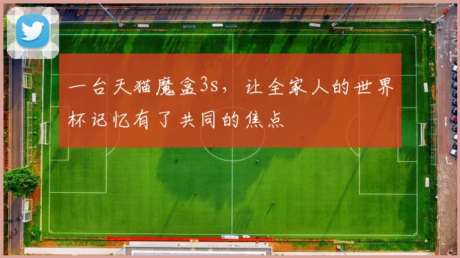 一台天猫魔盒3s,让全家人的世界杯记忆有了共同的焦点