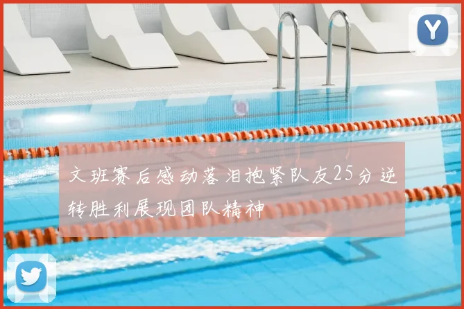 文班赛后感动落泪抱紧队友25分逆转胜利展现团队精神