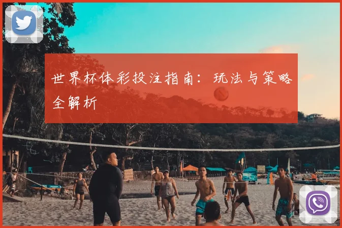 世界杯体彩投注指南:玩法与策略全解析