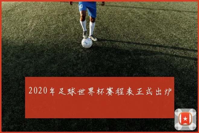 2020年足球世界杯赛程表正式出炉