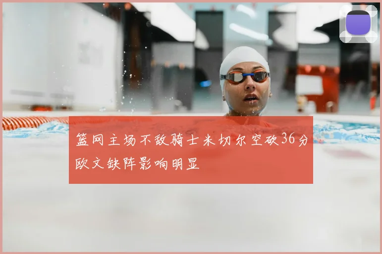 篮网主场不敌骑士米切尔空砍36分欧文缺阵影响明显