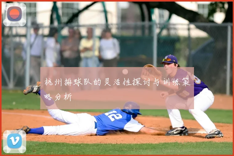 杭州排球队的灵活性探讨与训练策略分析