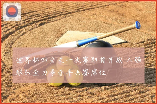 世界杯四分之一决赛即将开战 八强球队全力争夺半决赛席位