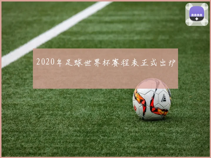 2020年足球世界杯赛程表正式出炉