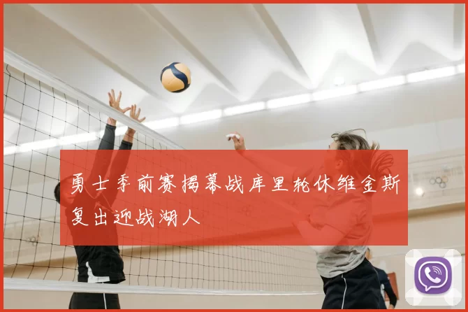 勇士季前赛揭幕战库里轮休维金斯复出迎战湖人