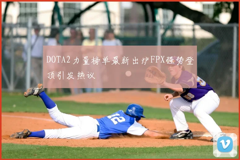 DOTA2力量榜单最新出炉FPX强势登顶引发热议